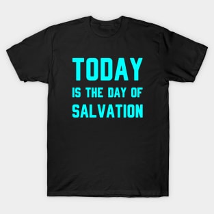 TODAY IS THE DAY OF SALVATION T-Shirt
